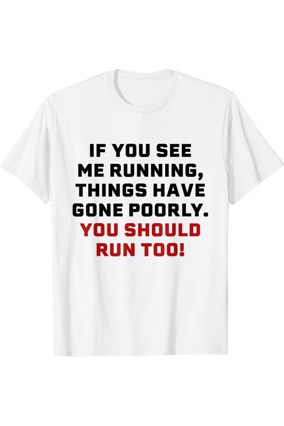 If You See Me Running Things Have Gone Poorly You Should Run T-Shirt