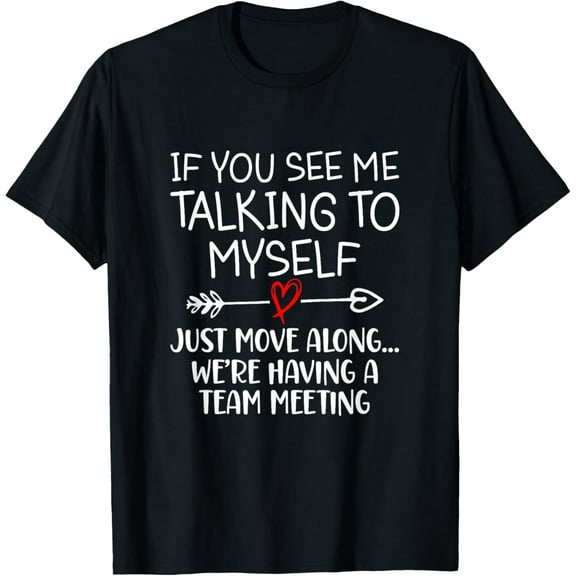 If You See Me Talking To Myself Just Move Along Funny Saying T-Shirt