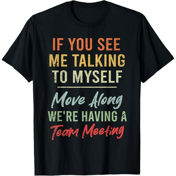 If You See Me Talking To Myself Move Along Funny Saying T-ShirtMen and women, Black T-shirt, size: Extra large