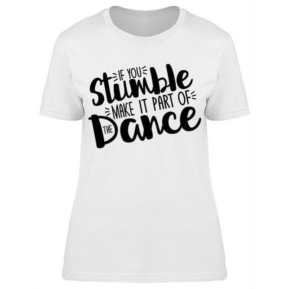 If You Stumble Make It Dance T-Shirt Women -Image by Shutterstock, Female Medium