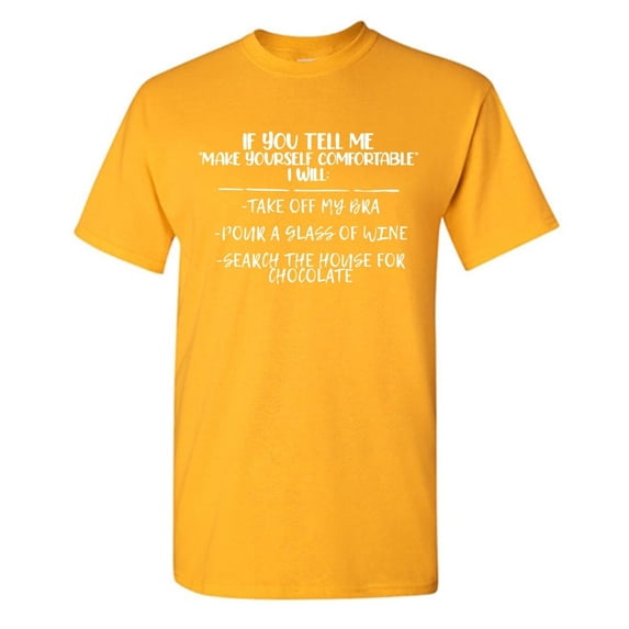 If You Tell Me Make Yourself Comfortable Sarcastic Humor Graphic Novelty Funny T Shirt