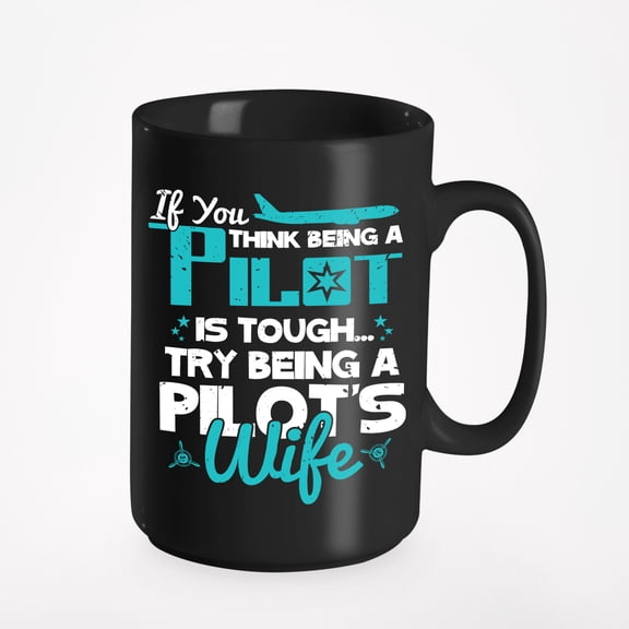 If You Think Being A Pilot Is Tough, Try Being A Pilot's Wife. Hilarious, Black 15oz Ceramic Mug