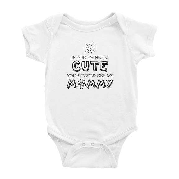 If You Think I Am Cute You Should See My Mommy Cute Baby Boy Girl Clothes Bodysuits