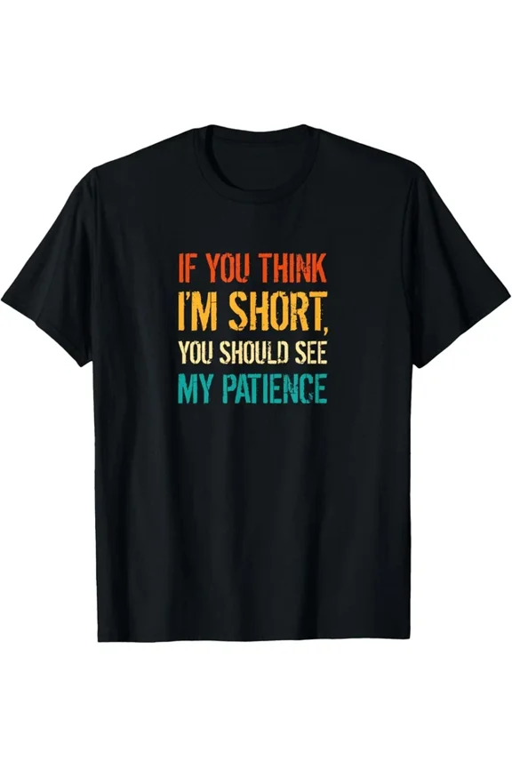 If You Think I Am Short See My Patience T-shirt