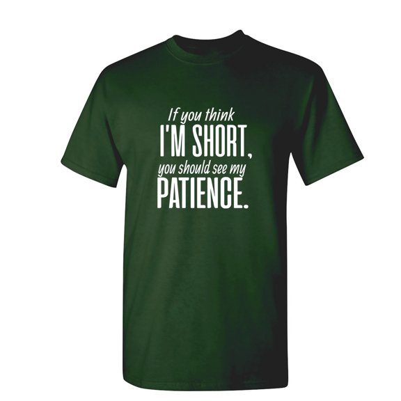 If You Think I Am Short You Should See My Patience Sarcastic Humor Graphic Novelty Funny T Shirt
