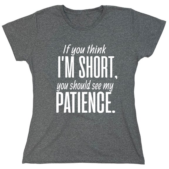 If You Think I Am Short You Should See My Patience Sarcastic Humor Novelty Funny Women's Casual Tees