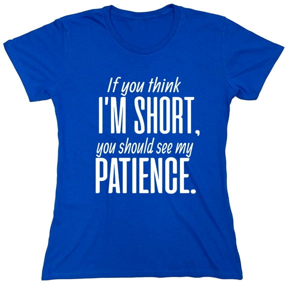 If You Think I Am Short You Should See My Patience Sarcastic Humor Novelty Funny Women's Casual Tees