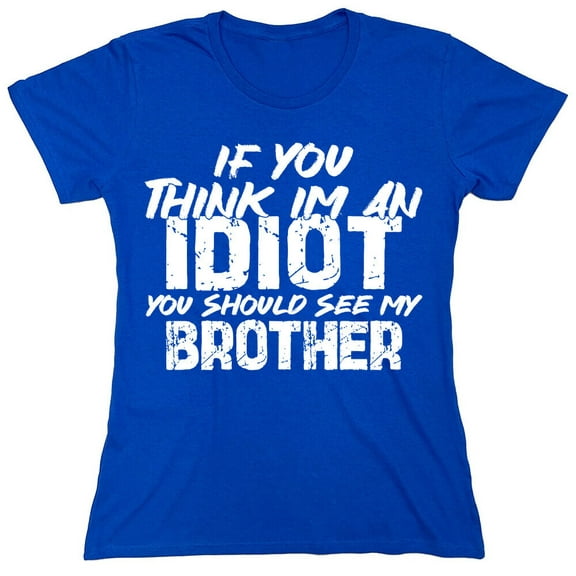 If You Think I'm An Idiot Sarcastic Humor Novelty Funny Women's Casual Tees