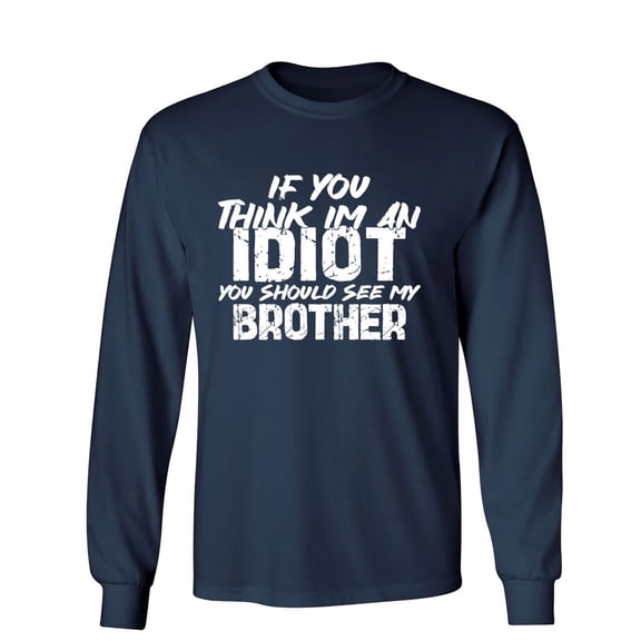 If You Think I'm An Idiot Sarcastic Humor Novelty Men's Long Sleeve Shirts