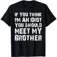 thumbnail image 1 of If You Think I'm An Idiot You Should Meet My Brother Humor T-Shirt, 1 of 5