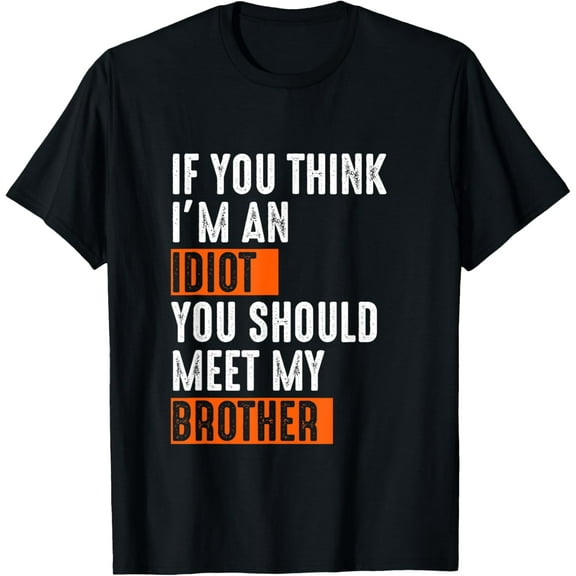 If You Think I'm An Idiot You Should Meet My Brother Sibling T-Shirt