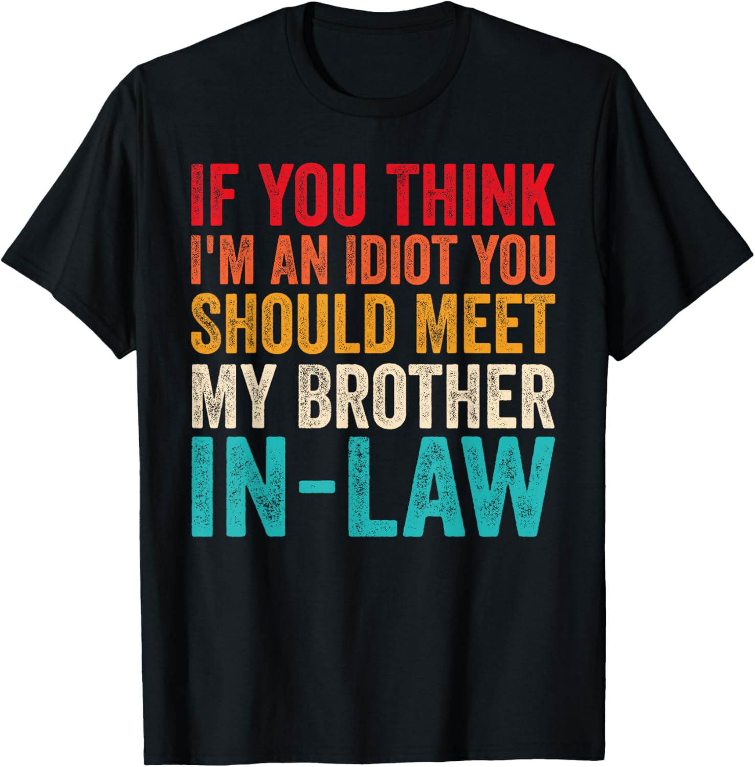 If You Think I'm An Idiot You Should Meet My BrotherinLaw TShirt