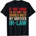 If You Think I'm An Idiot You Should Meet My BrotherinLaw TShirt