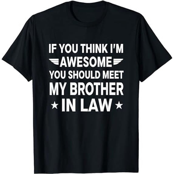 If You Think I'm Awesome Meet My Brother In Law T-Shirt Gift