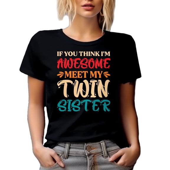 If You Think I'm Awesome, Meet My Twin Sister - Funny Girl Sibling or Twins Themed, Black T-Shirt, Small