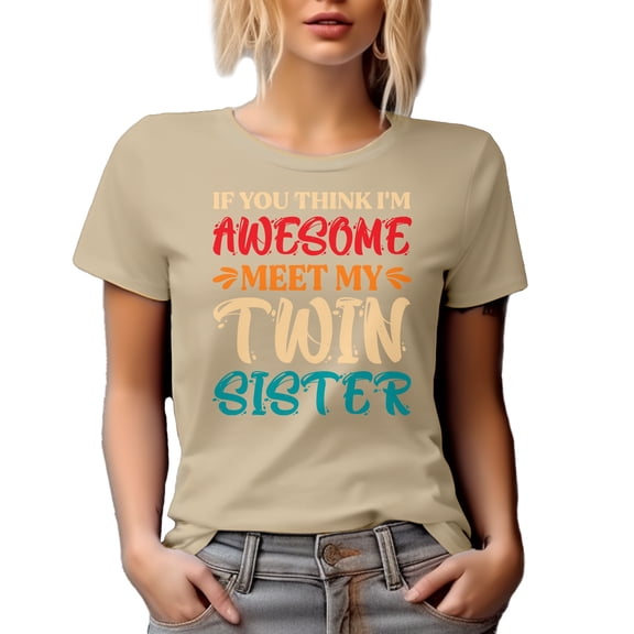 If You Think I'm Awesome, Meet My Twin Sister, Funny Girl Sibling or Twins Themed, Tan T-Shirt, Medium