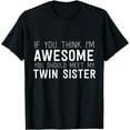 thumbnail image 1 of If You Think I'm Awesome Meet My Twin Sister Funny Humor T-Shirt, 1 of 4