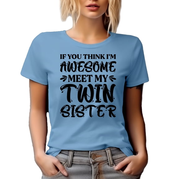 If You Think I'm Awesome, Meet My Twin Sister, Funny Twins or Girl Sibling Themed, Baby Blue T-Shirt, Large