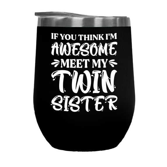 If You Think I'm Awesome, Meet My Twin Sister - Funny Twins or Girl Sibling Themed, Black 12oz Wine Tumbler