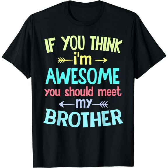 If You Think I'm Awesome You Should Meet My Brother Sibling T-Shirt