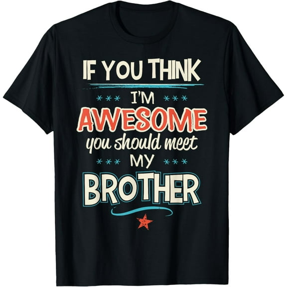 If You Think I'm Awesome You Should Meet My Brother T-Shirt
