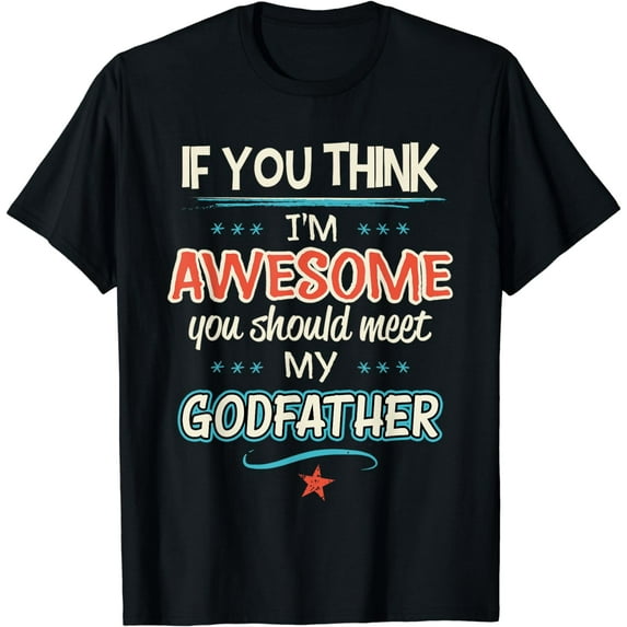If You Think I'm Awesome You Should Meet My Godfather TShirt