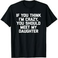 thumbnail image 1 of If You Think I'm Crazy, You Should Meet My Daughter - Funny T-Shirt, 1 of 3