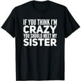 thumbnail image 1 of If You Think I'm Crazy You Should Meet My Sister Funny Shirt, 1 of 5