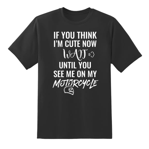 If You Think I'm Cute Now Wait Till You See Me On My Motorcycle Funny Tee Mens Graphic T Shirts Black,S