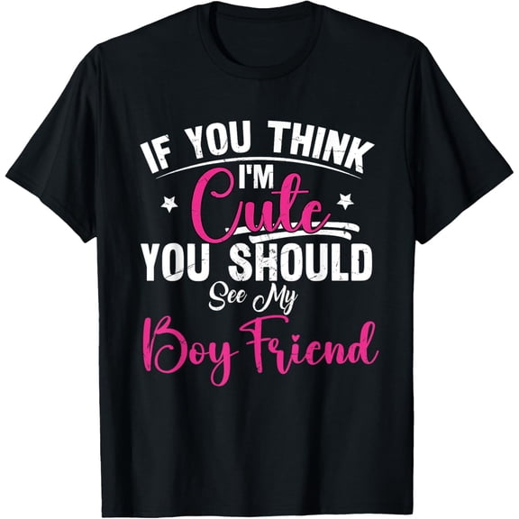 If You Think I'm Cute You Should See My Boyfriend Funny T-Shirt