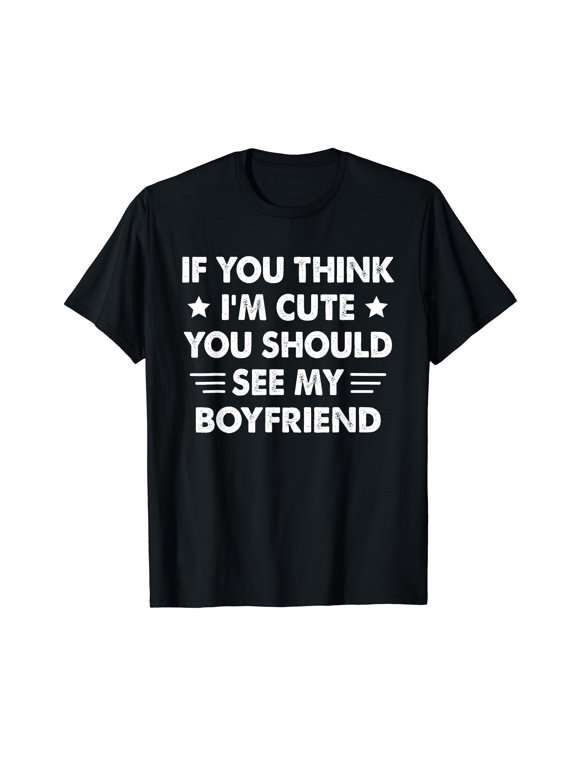 If You Think I'm Cute You Should See My Boyfriend Girlfriend T-Shirt