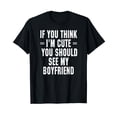 thumbnail image 1 of If You Think I'm Cute You Should See My Boyfriend T Shirt T-Shirt, 1 of 3