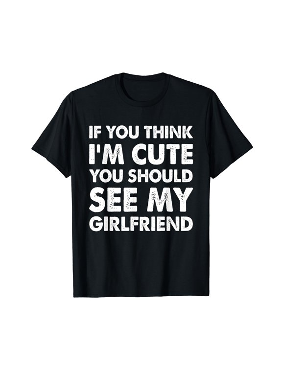 If You Think I'm Cute You Should See My Girlfriend Boyfriend T-Shirt