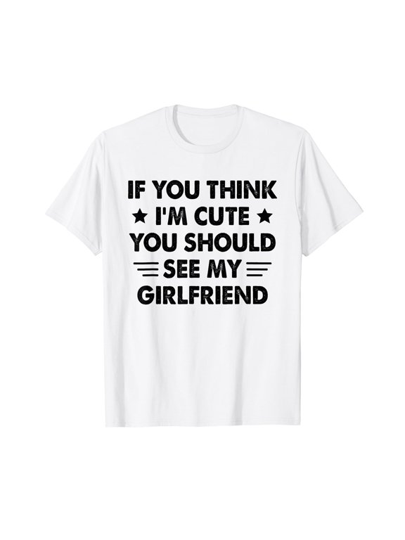 If You Think I'm Cute You Should See My Girlfriend Boyfriend T-Shirt