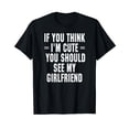 thumbnail image 1 of If You Think I'm Cute You Should See My Girlfriend T Shirt, 1 of 5