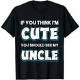 thumbnail image 1 of If You Think I'm Cute you Should See My Uncle Funny T-Shirt, 1 of 3