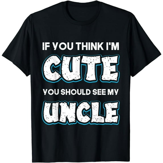 If You Think I'm Cute you Should See My Uncle Funny T-Shirt