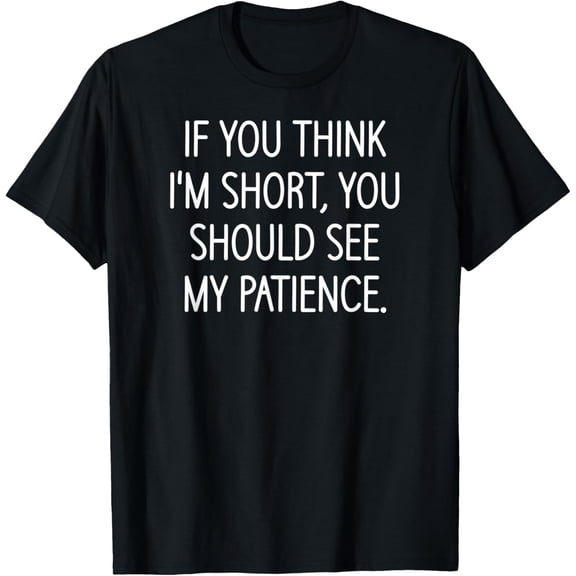 If You Think I'm Short You Should See My Patience, Funny T-Shirt