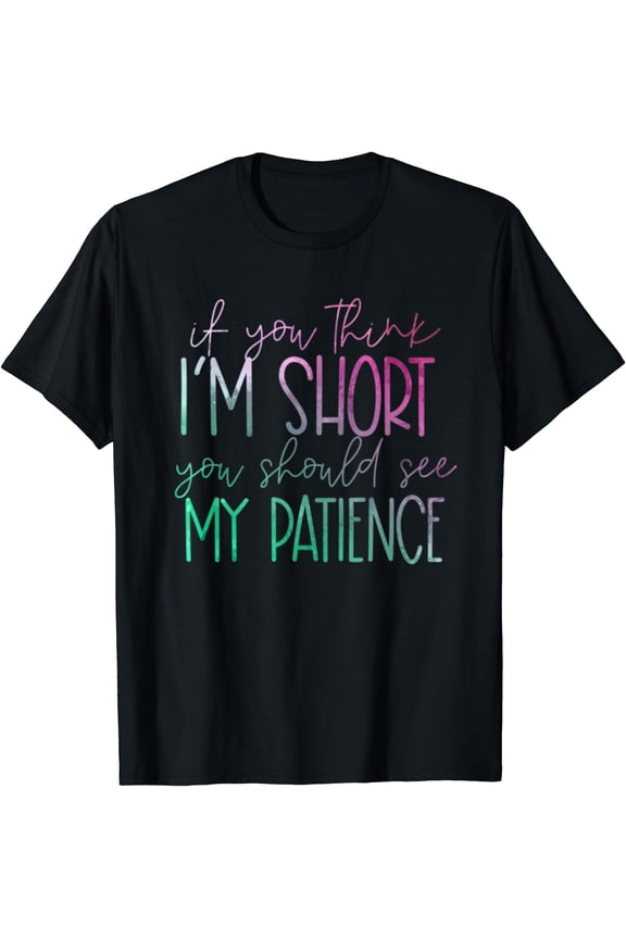 If You Think I'm Short You Should See My Patience Funny T-Shirt
