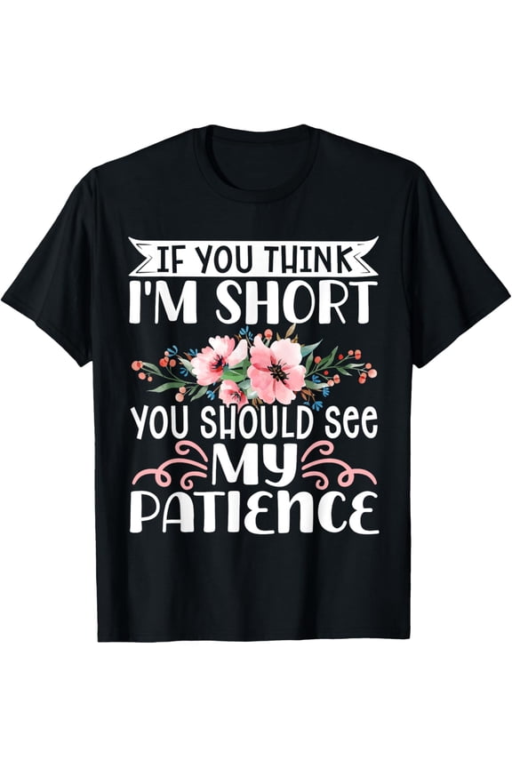 If You Think I'm Short You Should See My Patience T-Shirt