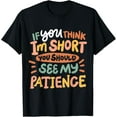thumbnail image 1 of If You Think I'm Short You Should See My Patience T-Shirt, 1 of 4