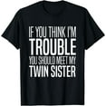 thumbnail image 1 of If You Think I’m Trouble You Should Meet My Twin Sister T-Shirt, 1 of 4
