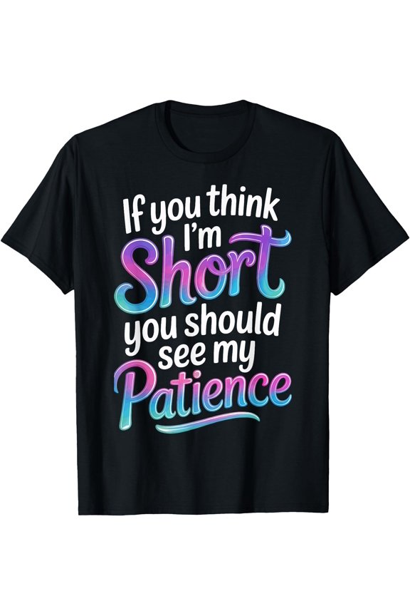 If You Think Im Short You Should See My Patience Statement T-Shirt, Unisex T-Shirt