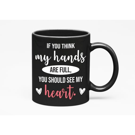 If You Think My Hands Are Full See My Heart & Decor, Black 11oz Ceramic Mug
