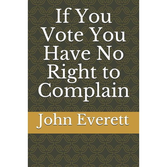 If You Vote You Have No Right to Complain, (Paperback)