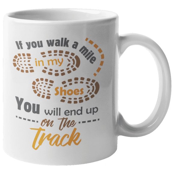 If You Walk A Mile In My Shoes, You Will End Up On The Track. Outdoorsy Lifestyle Coffee & Tea Mug For Runners, Athletes, Men, Women Into Track And Field, Marathons, And Jogging (11oz)