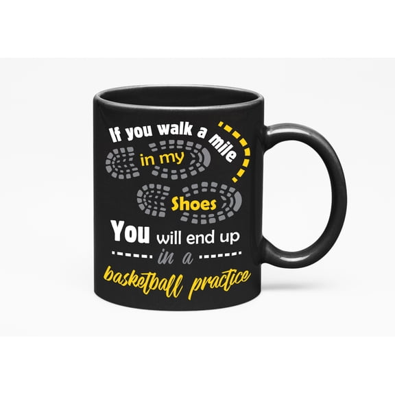 If You Walk A Mile In My Shoes, You'll End Up In A Basketball Practice. Dribble Up, Black 11oz Ceramic Mug