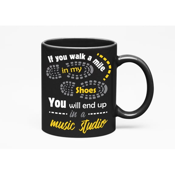 If You Walk A Mile In My Shoes, You'll End Up In A Music Studio. Sweet, Black 11oz Ceramic Mug