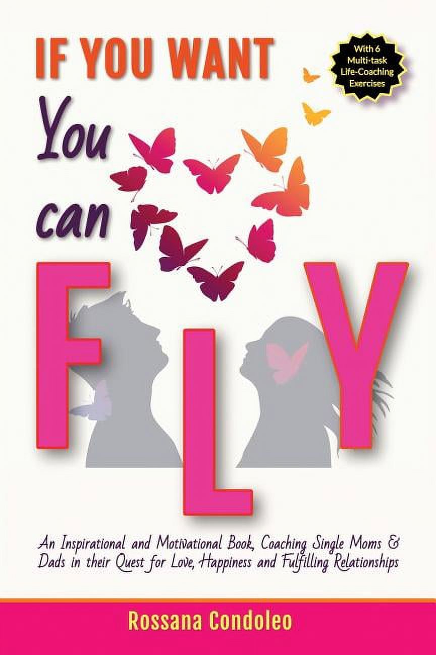 If You Want You Can Fly : An Inspirational and Motivational Book, Coaching Single Moms & Dads in their Quest for Love, Happiness and Fulfilling Relationships (Paperback) - image 1 of 1