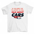 thumbnail image 1 of If You Want Me To Listen Talk Cars T-Shirt Car Lover Gift Tees Men Women, 1 of 2